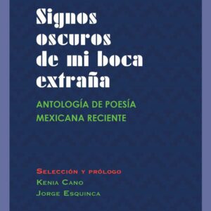 Signos oscuros de mi boca extraña. Antología de poesía mexicana