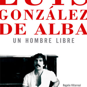 Luis Gonzáles de Alba: Un hombre libre